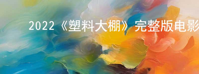 陈桂娜的动漫综艺大全,2022《塑料大棚》完整版电影/在线观看/百度云-美剧天堂